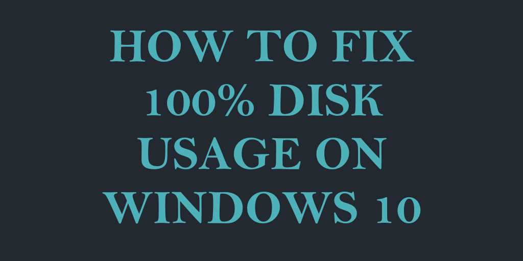 Fix 100 disk usage Windows 10