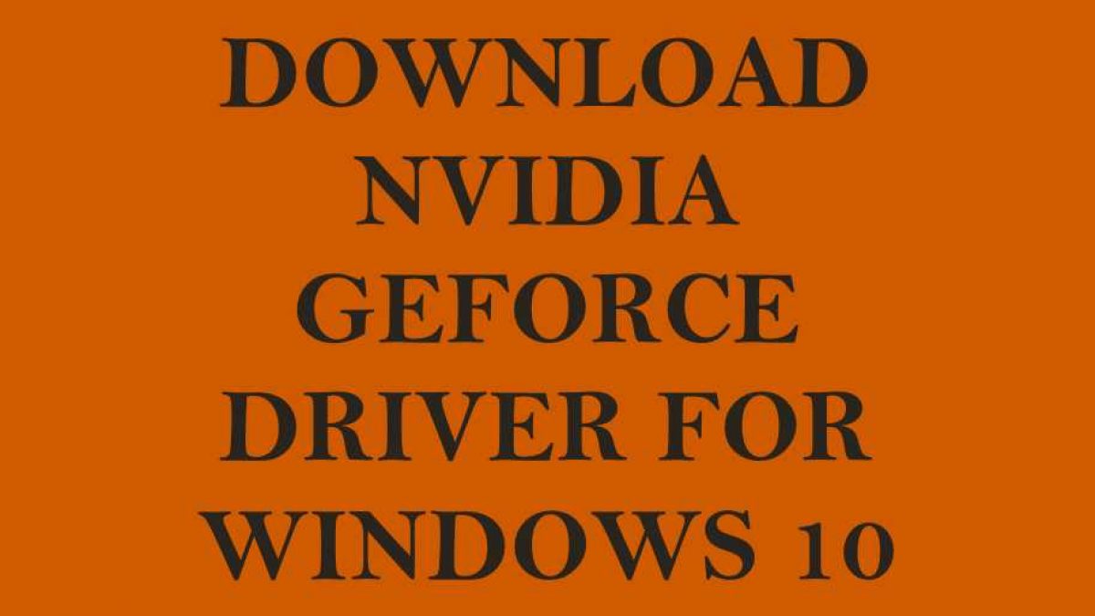 Download Windows 10 Compatible Nvidia Geforce Graphics Card Driver